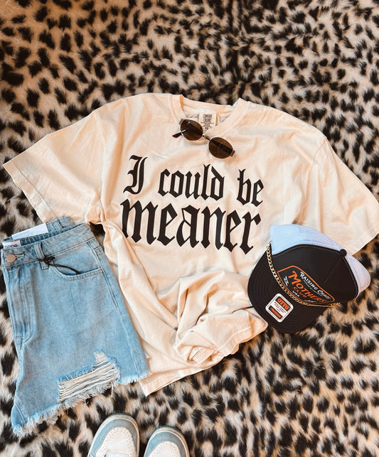 Could Be Meaner Tee